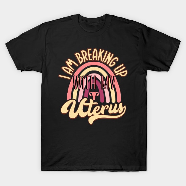 I am Breaking Up With MY Uterus T-Shirt by duaaalshabib